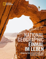 Title: NATIONAL GEOGRAPHIC Einmal im Leben: Einzigartige Naturlandschaften auf allen Kontinenten entdecken, Author: National Geographic