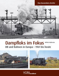 Title: Dampfloks im Fokus: DB und Bahnen in Europa - 1961 bis heute, Author: Wilfried Kohlmeier