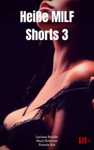 Title: Heiße MILF Shorts 3: Heiße Sexgeschichten, Author: Lariana Bouche