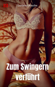 Title: Zum Swingern verführt: Hardcore Erotik, Author: Lariana Bouche