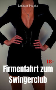 Title: Firmenfahrt zum Swingerclub: Hardcore Erotik, Author: Lariana Bouche