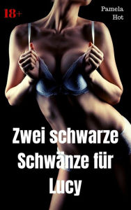 Title: Zwei schwarze Schwänze für Lucy: Heiße Sexgeschichte, Author: Pamela Hot