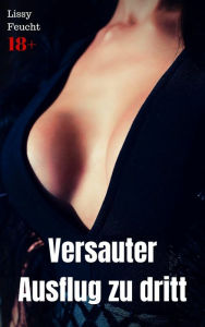 Title: Versauter Ausflug zu dritt: Versaute Story, Author: Lissy Feucht