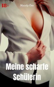 Title: Meine scharfe Schülerin: Heiße Fickgeschichte, Author: Mandy Öse