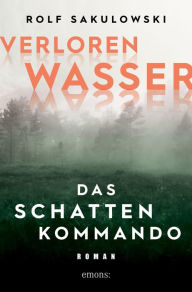 Title: Verlorenwasser. Das Schattenkommando: Roman, Author: Rolf Sakulowski