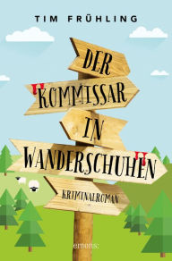 Title: Der Kommissar in Wanderschuhen: Kriminalroman, Author: Tim Frühling