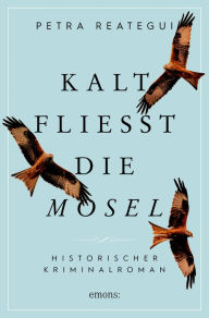 Title: Kalt fließt die Mosel: Historischer Kriminalroman, Author: Petra Reategui