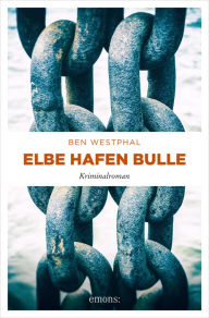 Title: Elbe Hafen Bulle: Kriminalroman, Author: Ben Westphal