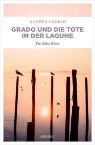 Title: Grado und die Tote in der Lagune: Ein Adria Krimi, Author: Andrea Nagele