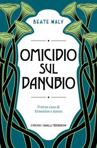 Title: Omicidio sul Danubio: Il terzo caso di Ernestine e Anton, Author: Beate Maly