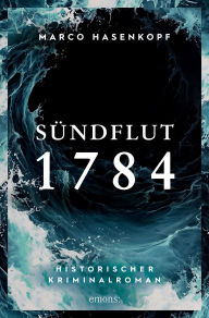 Title: Sündflut 1784: Historischer Kriminalroman, Author: Marco Hasenkopf