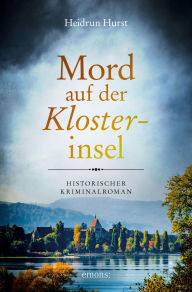 Title: Mord auf der Klosterinsel: Historischer Kriminalroman, Author: Heidrun Hurst