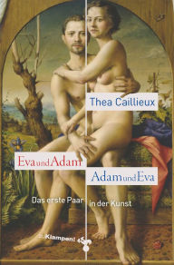 Title: Eva und Adam - Adam und Eva: Das erste Paar in der Kunst, Author: Thea Caillieux