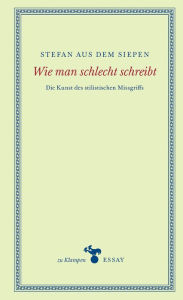 Title: Wie man schlecht schreibt: Die Kunst des stilistischen Missgriffs, Author: Stefan aus dem Siepen