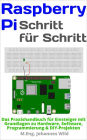 Raspberry Pi Schritt für Schritt: Das Praxishandbuch mit Grundlagen zu Hardware, Software & DIY-Projekten