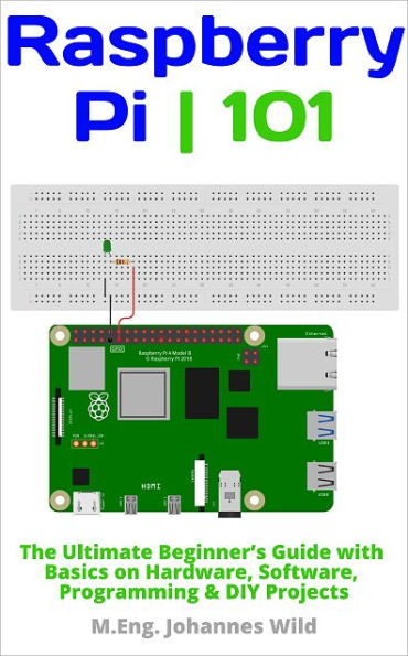 Raspberry Pi 101: The Beginner's Guide with Basics on Hardware, Software, Programming & Projec