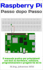 Raspberry Pi Passo dopo Passo: Il manuale per principianti con basi su hardware, software, programmazione