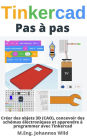 Tinkercad Pas à pas: Créer des objets 3D (CAO), schémas électroniques et apprendre à programmer