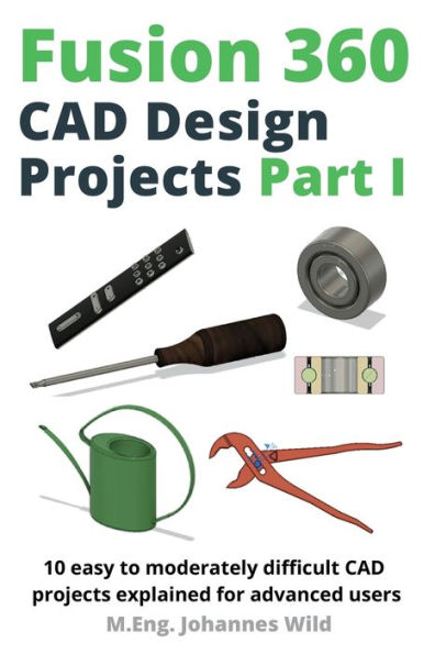 Fusion 360 CAD Design projects Part I: 10 easy to moderately difficult explained for advanced users