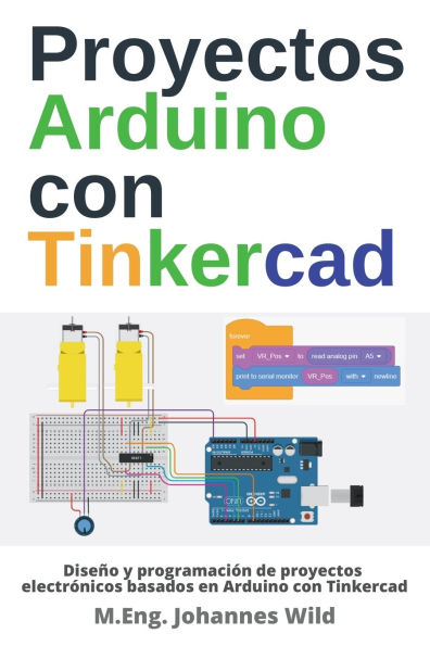 Proyectos Arduino con Tinkercad: Diseï¿½o y programaciï¿½n de proyectos electrï¿½nicos basados en Arduino con Tinkercad