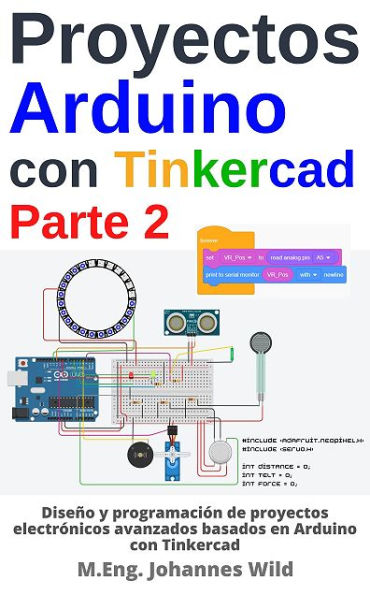 Proyectos Arduino con Tinkercad Parte 2: Diseño de proyectos electrónicos avanzados basados en Arduino con Tinkercad
