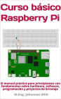 Curso básico Raspberry Pi: El manual para principiantes con fundamentos sobre hardware, software, ...