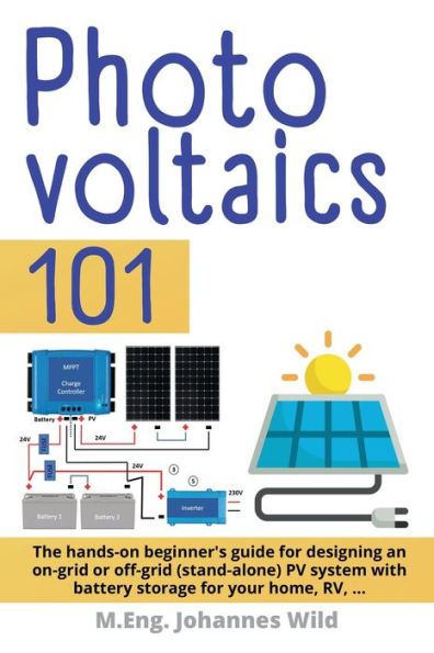 Photovoltaics 101: The hands-on beginner's guide for designing an on-grid or off-grid (stand-alone) PV system with battery storage for your home, RV
