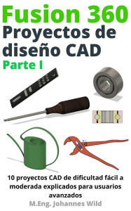 Title: Fusion 360 Proyectos de diseño CAD Parte I: 10 proyectos CAD de dificultad fácil a moderada, Author: M.Eng. Johannes Wild