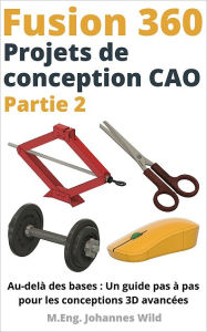 Title: Fusion 360 Projets de conception CAO - Partie 2: Au-delà des bases : Un guide pas à pas pour les conceptions 3D avancées, Author: M.Eng. Johannes Wild