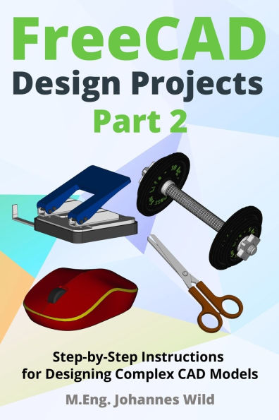 FreeCAD Design Projects - Part 2: Step-by-Step Instructions for Designing Complex CAD Models