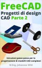 FreeCAD Progetti di Design CAD - Parte 2: Istruzioni passo-passo per la progettazione di modelli CAD complessi