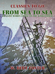 Title: From Sea to Sea, or Clint Webb's Cruise on the Windjammer, Author: W. Bert Foster