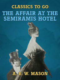 Title: The Affair At The Semiramis Hotel, Author: A. E. W. Mason