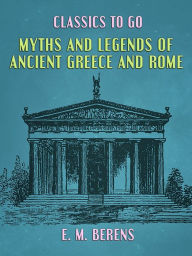 Title: Myths and Legends of Ancient Greece and Rome, Author: E. M. Berens