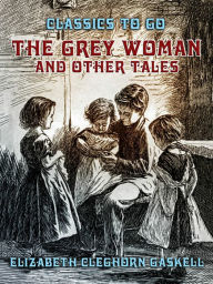 Title: The Grey Woman and other Tales, Author: Elizabeth Gaskell