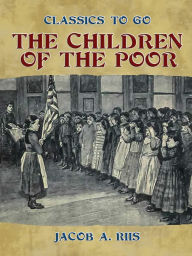 Title: The Children of the Poor, Author: Jacob A. Riis