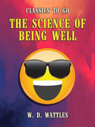 Title: The Science of Being Well, Author: W. D. Wattles