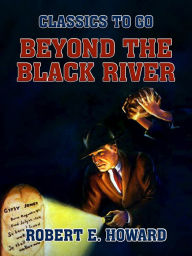 Title: Beyond the Black River, Author: Robert E. Howard