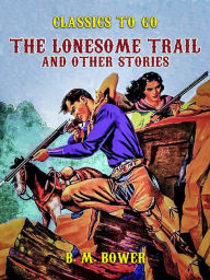 Title: The Lonesome Trail and Other Stories, Author: B. M. Bower