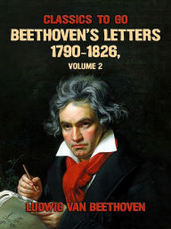 Title: Beethoven's Letters 1790-1826, Volume 2, Author: Ludwig van Beethoven