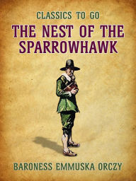 Title: The Nest Of The Sparrowhawk, Author: Baroness Emmuska Orczy