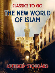 Title: The New World of Islam, Author: Lothrop Stoddard