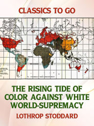 Title: The Rising Tide of Color Against White World-Supremacy, Author: Lothrop Stoddard