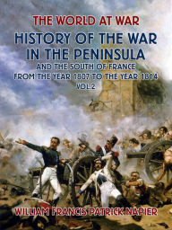 Title: History of the War in the Peninsular and the South of France from the Year 1807 to the Year 1814 Vol. 2, Author: William Francis Patrick Napier