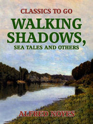 Title: Walking Shadows, Sea Tales and Others, Author: Alfred Noyes