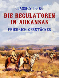 Title: Die Regulatoren in Arkansas, Author: Friedrich Gerstäcker