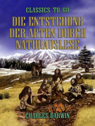 Title: Die Entstehung der Arten durch Naturauslese, Author: Charles Darwin