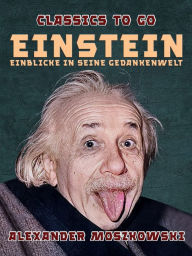Title: Einstein - Einblicke in seine Gedankenwelt, Author: Alexander Moszkowski