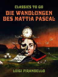 Title: Die Wandlungen des Mattia Pascal, Author: Luigi Pirandello