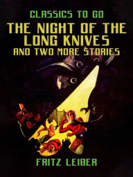 Title: The Night Of The Long Knives and two more stories, Author: Fritz Leiber